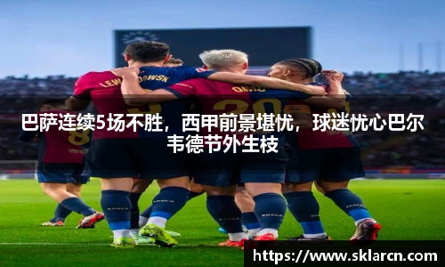 巴萨连续5场不胜，西甲前景堪忧，球迷忧心巴尔韦德节外生枝
