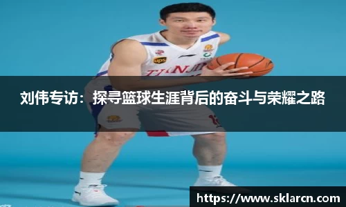 刘伟专访：探寻篮球生涯背后的奋斗与荣耀之路