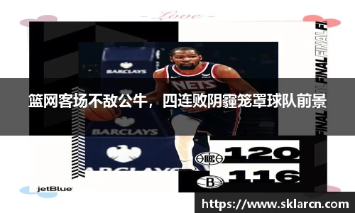 篮网客场不敌公牛，四连败阴霾笼罩球队前景