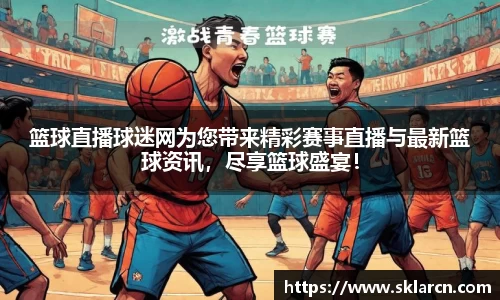 篮球直播球迷网为您带来精彩赛事直播与最新篮球资讯，尽享篮球盛宴！