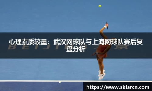 心理素质较量：武汉网球队与上海网球队赛后复盘分析