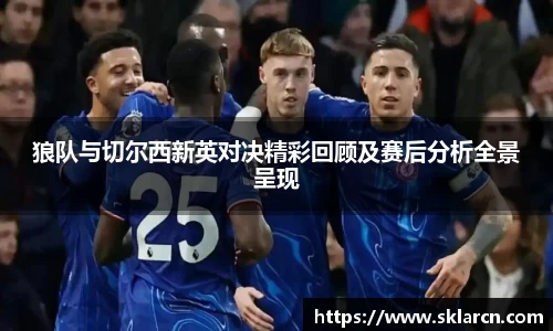 狼队与切尔西新英对决精彩回顾及赛后分析全景呈现