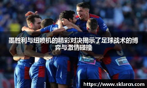 墨胜利与纽喷机的精彩对决揭示了足球战术的博弈与激情碰撞