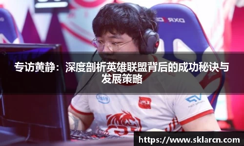 专访黄静：深度剖析英雄联盟背后的成功秘诀与发展策略