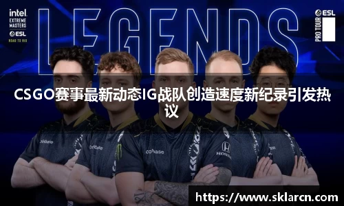 CSGO赛事最新动态IG战队创造速度新纪录引发热议